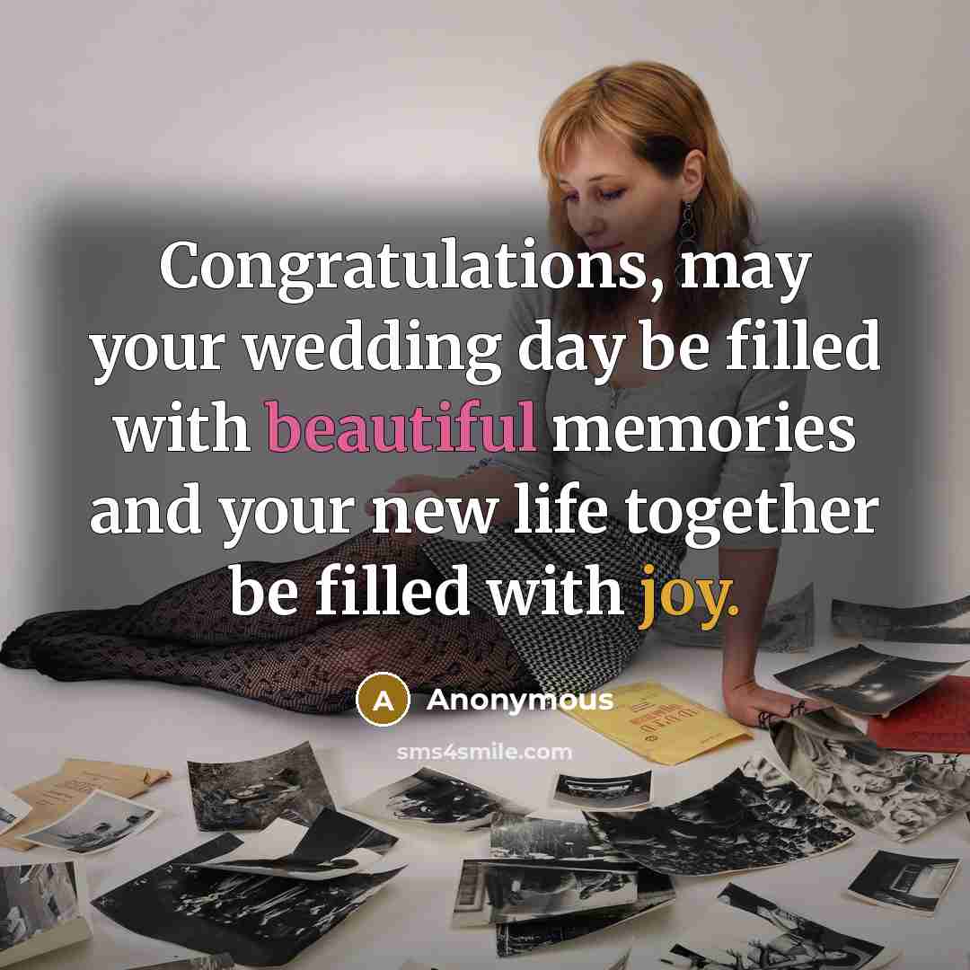 “Congratulations, may your wedding day be filled with beautiful memories and your new life together be filled with joy.” quote by Anonymous