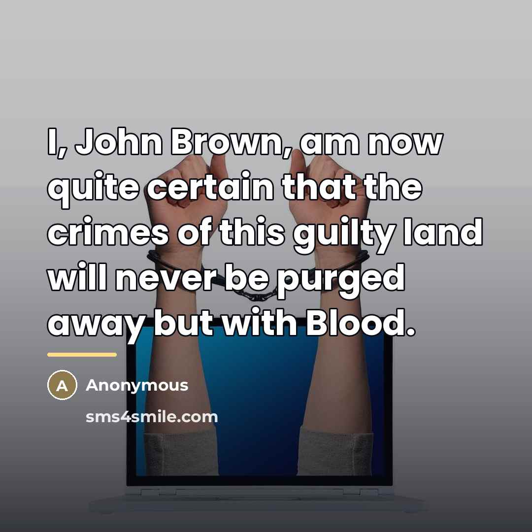 “I, John Brown, am now quite certain that the crimes…” quote by Anonymous