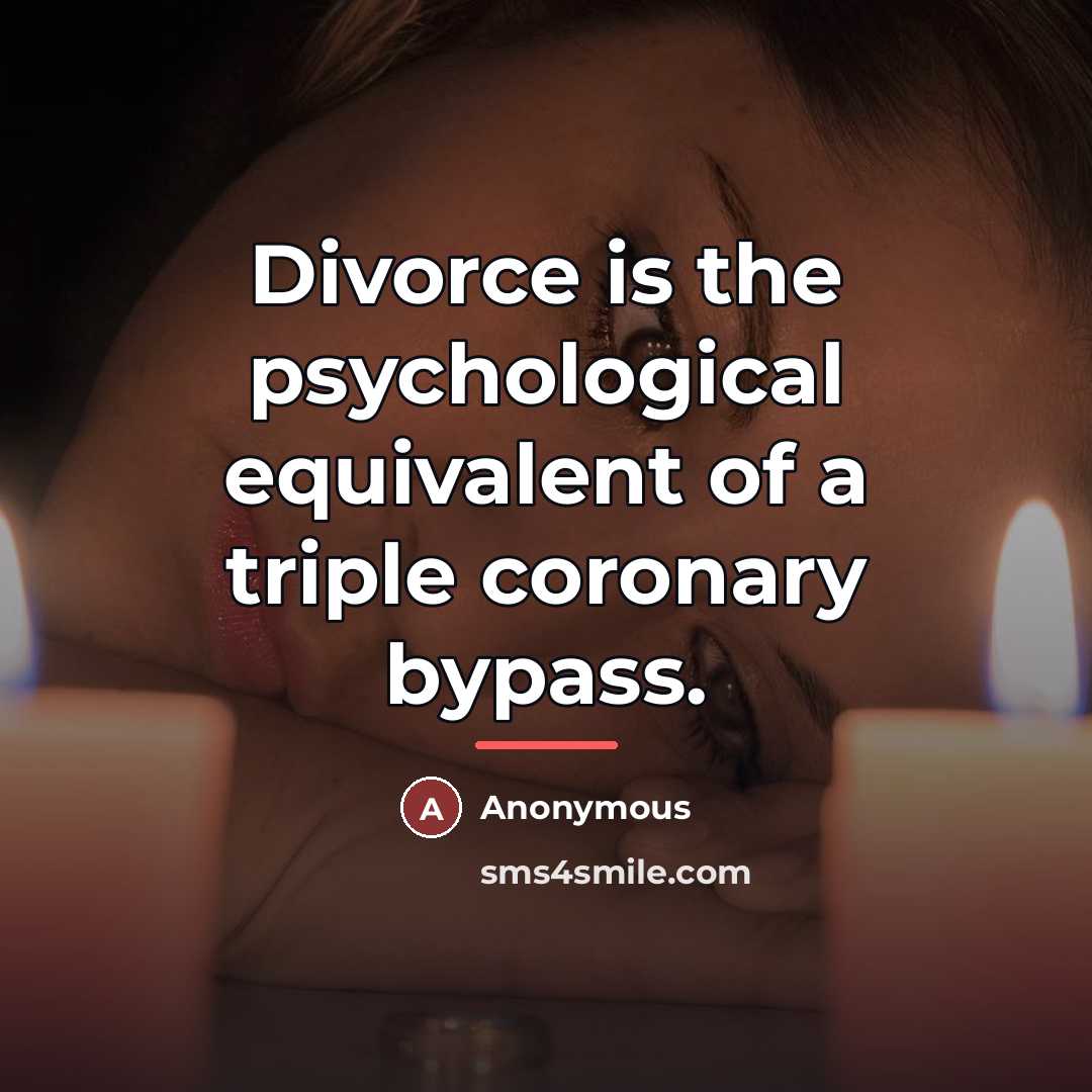 “Divorce is the psychological equivalent of a triple coronary bypass.…” quote by Anonymous