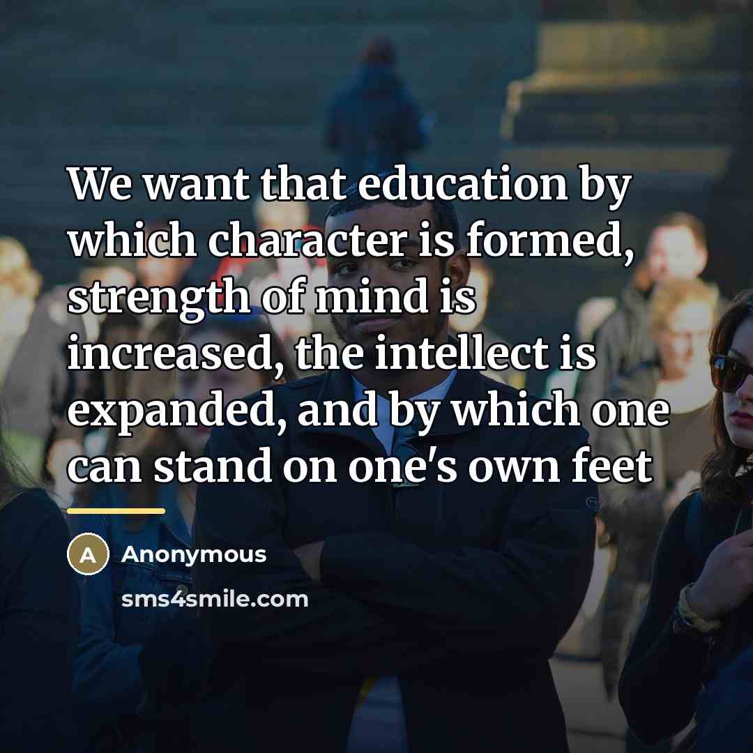 “We want that education by which character is formed, strength…” quote by Anonymous