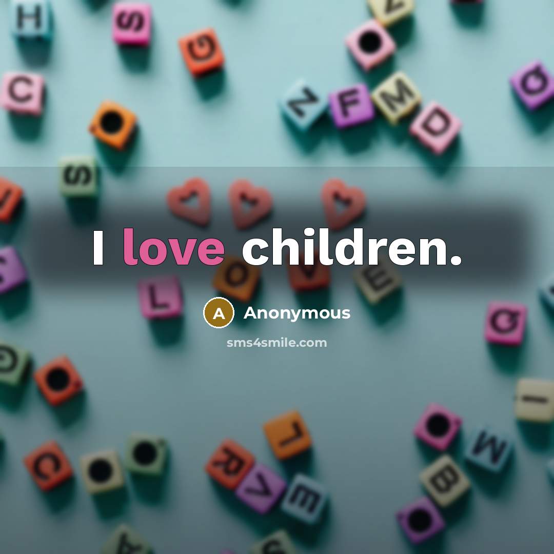 “I love children.…” quote by Anonymous