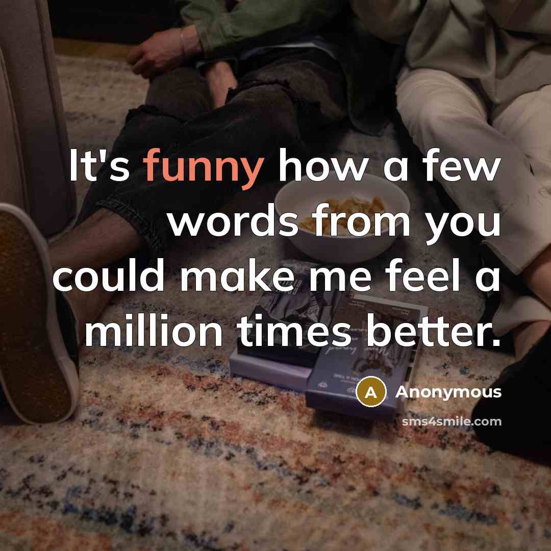 “It's funny how a few words from you could make…” quote by Anonymous