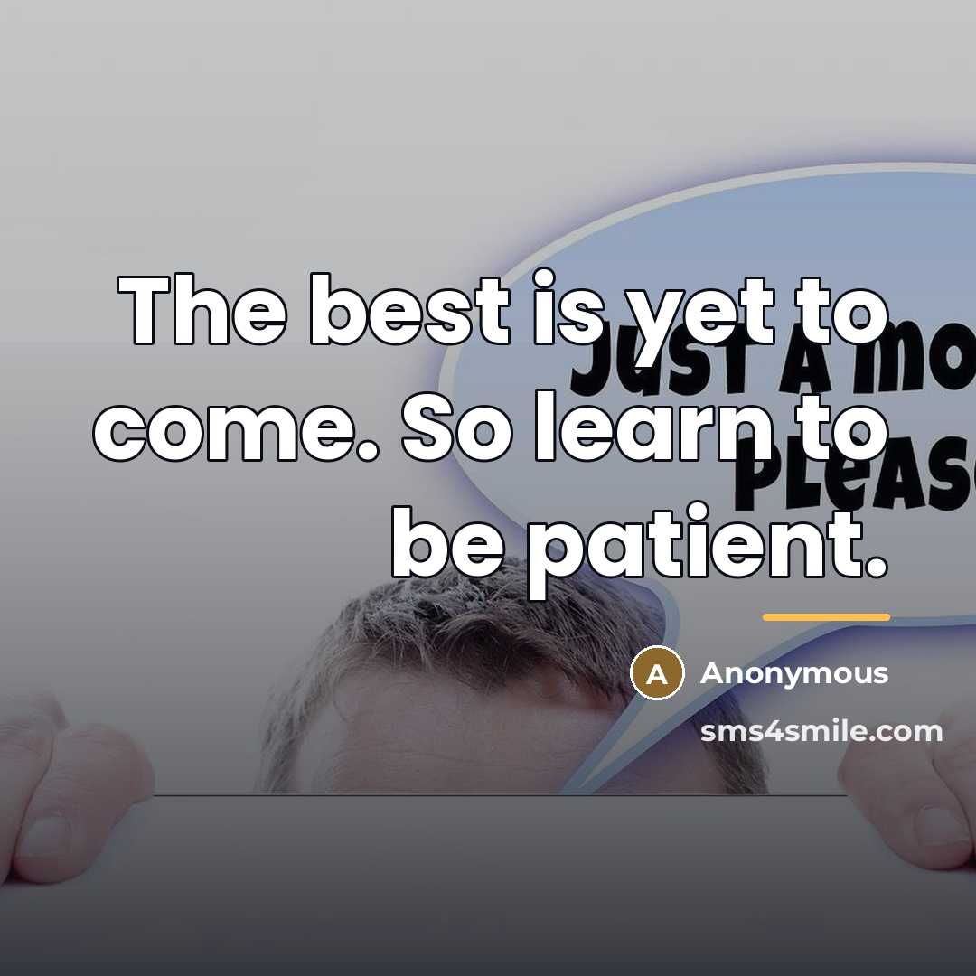 “The best is yet to come. So learn to be…” quote by Anonymous