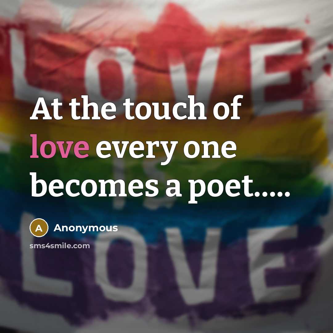 “At the touch of love every one becomes a poet…..” quote by Anonymous