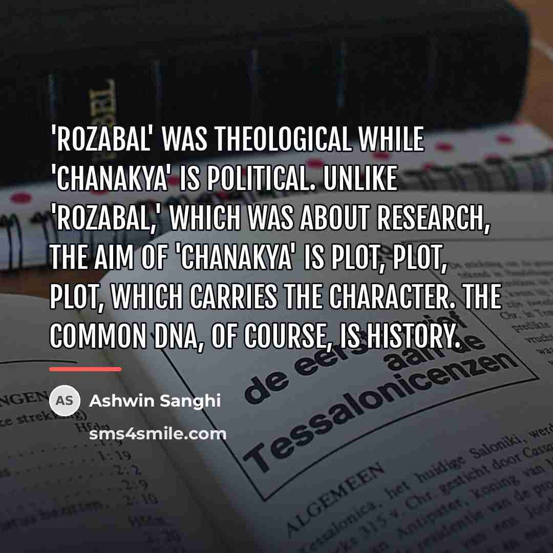 “'Rozabal' was theological while 'Chanakya' is political. Unlike 'Rozabal,' which…” quote by Ashwin Sanghi