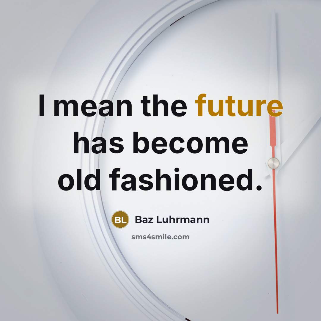 “I mean the future has become old fashioned.” quote by Baz Luhrmann