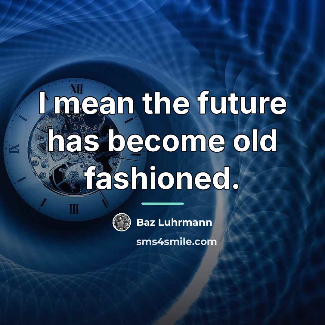 “I mean the future has become old fashioned.…” quote by Baz Luhrmann