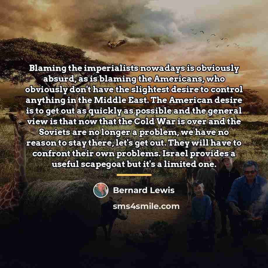 “Blaming the imperialists nowadays is obviously absurd, as is blaming…” quote by Bernard Lewis