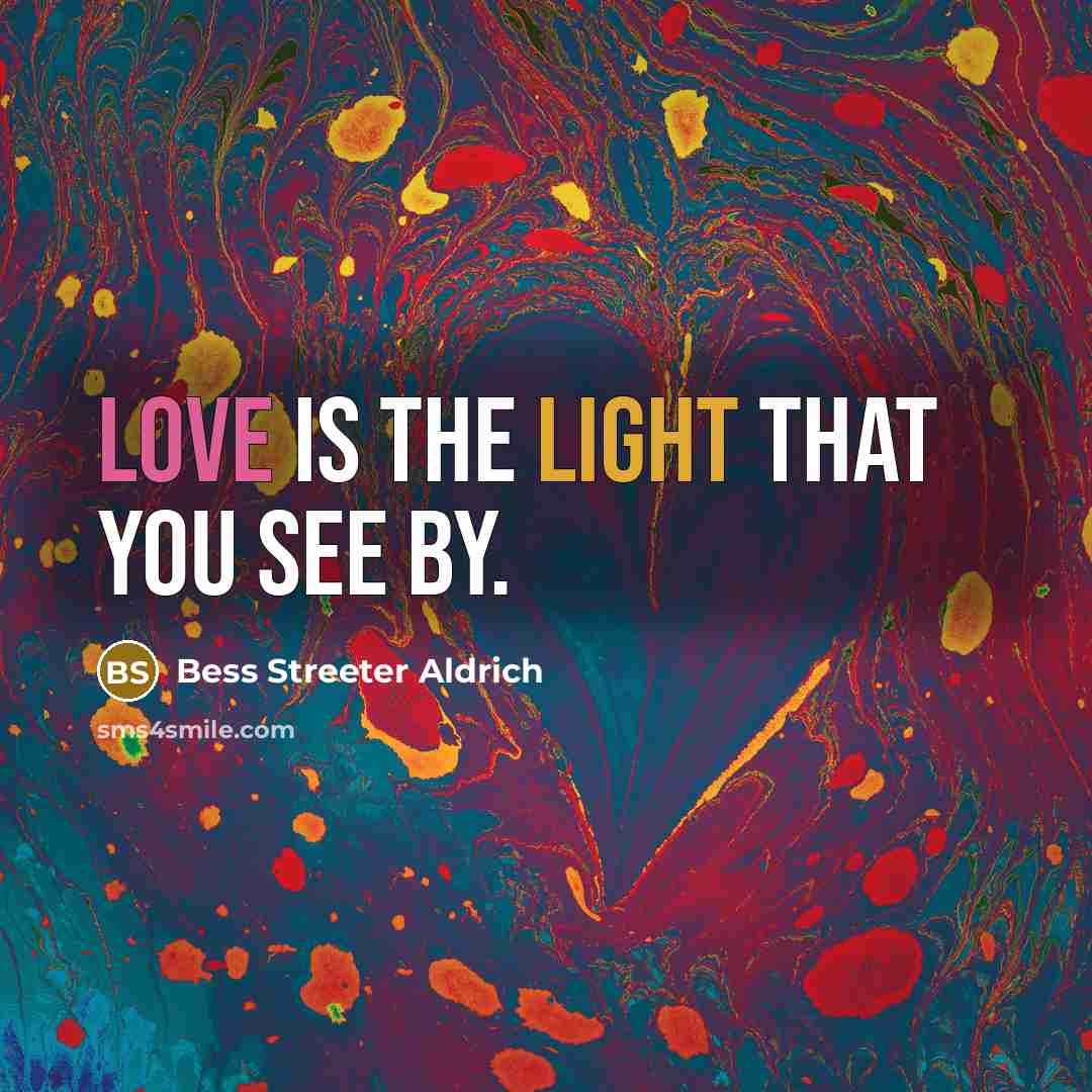 “Love is the light that you see by.…” quote by Bess Streeter Aldrich