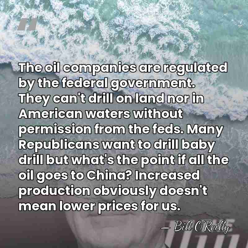 The oil companies are regulated by the federal government. They can't drill&hellip; - Bill O'Reilly