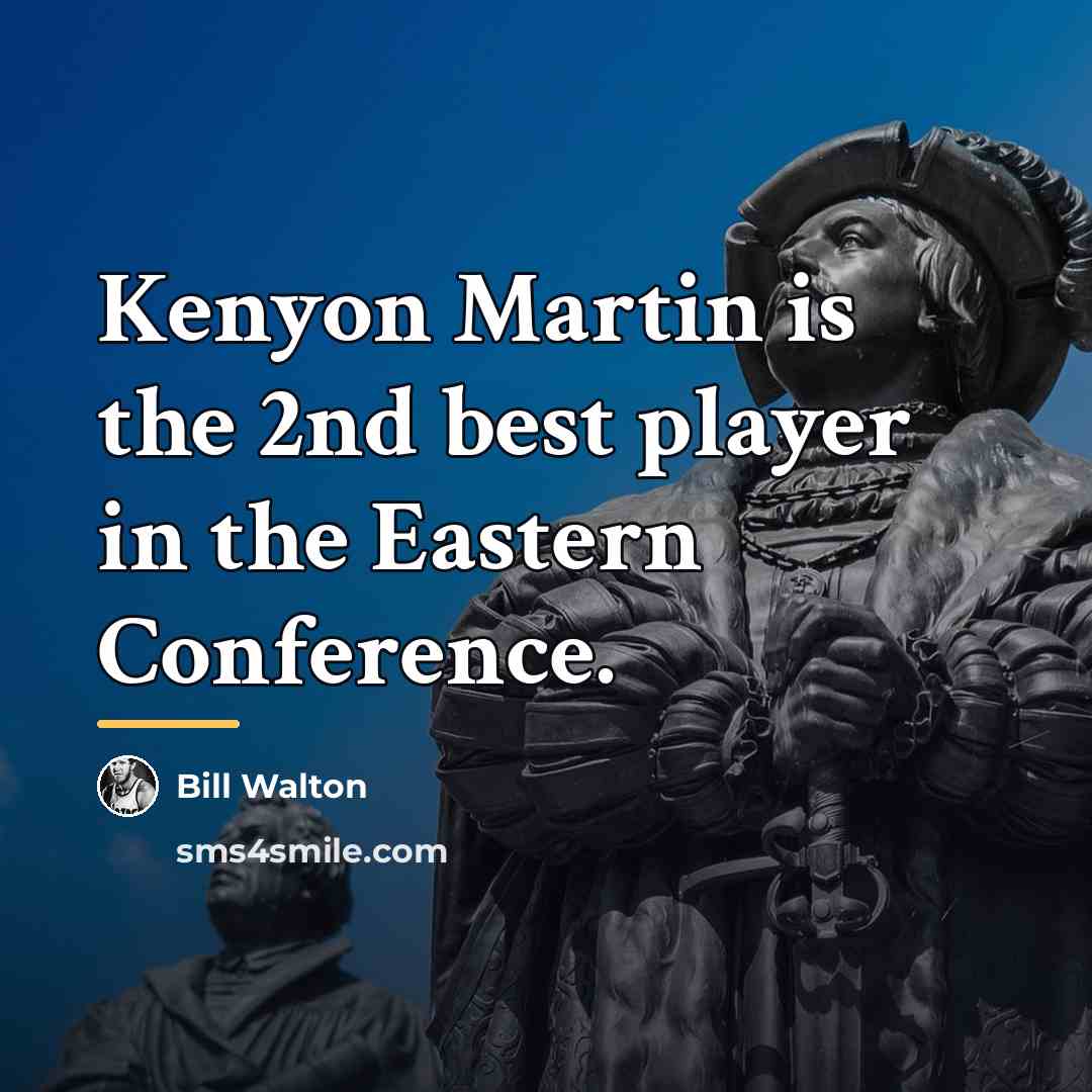 “Kenyon Martin is the 2nd best player in the Eastern…” quote by Bill Walton