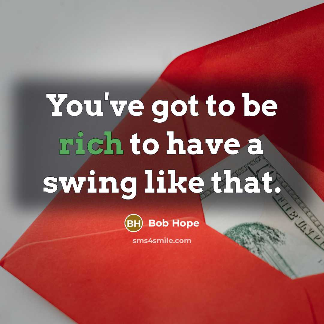 “You've got to be rich to have a swing like…” quote by Bob Hope
