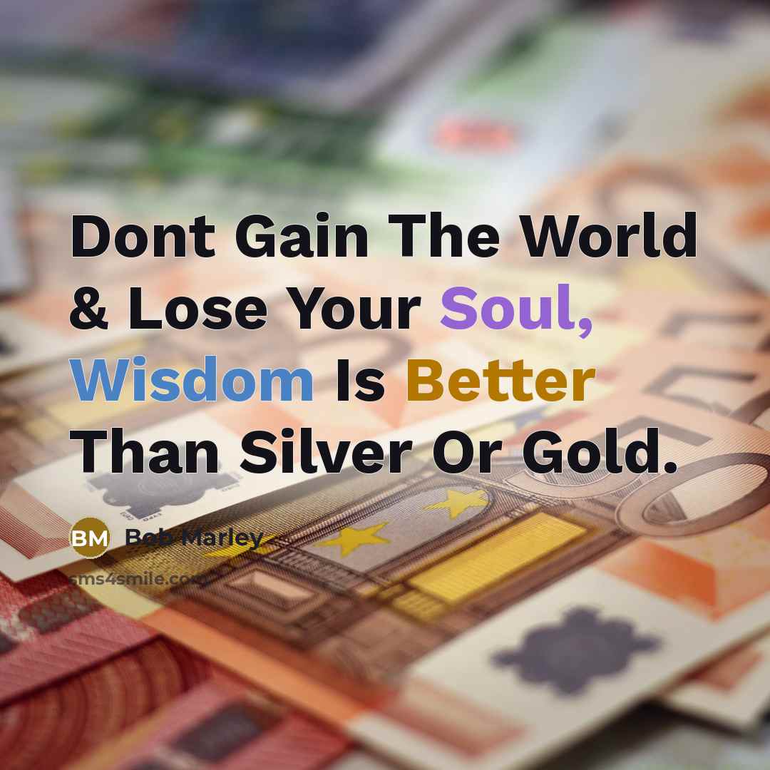 “Dont Gain The World & Lose Your Soul, Wisdom Is…” quote by Bob Marley