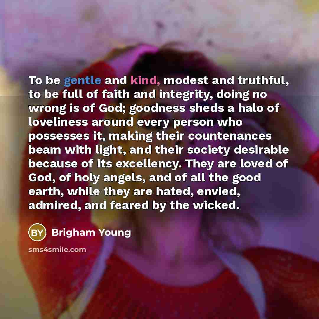“To be gentle and kind, modest and truthful, to be…” quote by Brigham Young