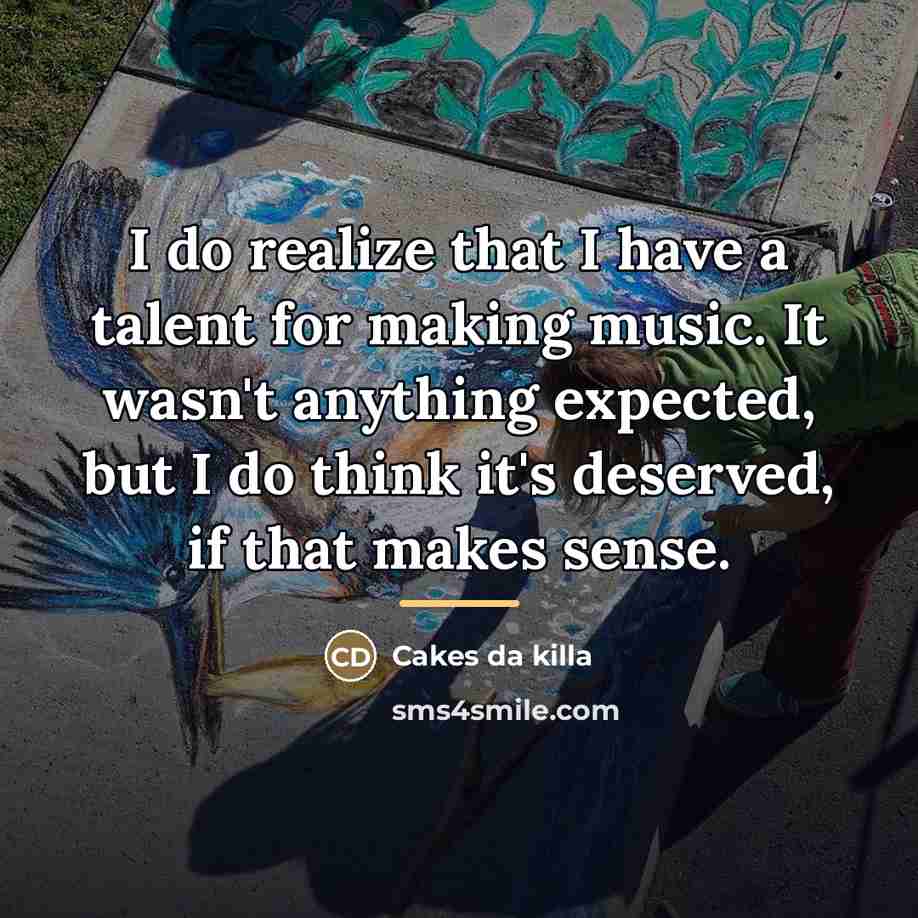 “I do realize that I have a talent for making…” quote by Cakes da killa