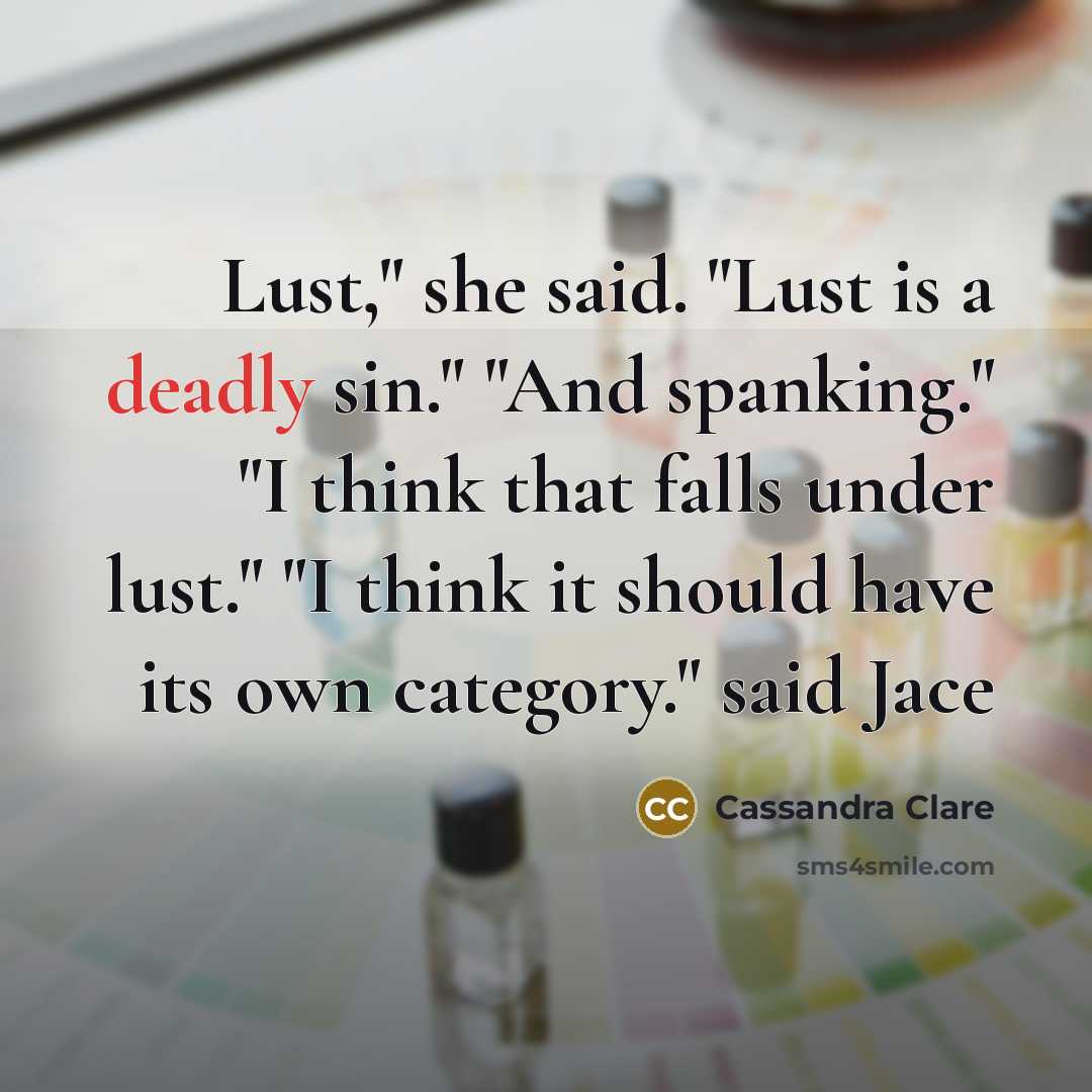 “Lust," she said. "Lust is a deadly sin." "And spanking."…” quote by Cassandra Clare