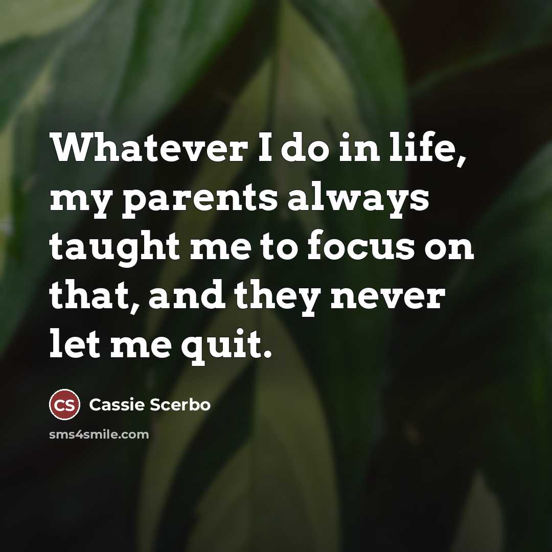 “Whatever I do in life, my parents always taught me…” quote by Cassie Scerbo
