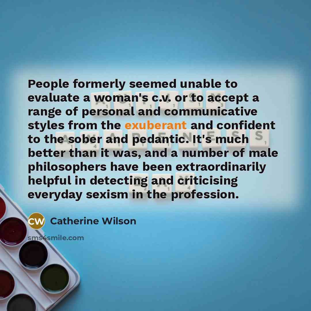 “People formerly seemed unable to evaluate a woman's c.v. or…” quote by Catherine Wilson