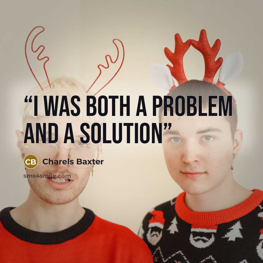 “I was both a problem and a solution” quote by Charels Baxter