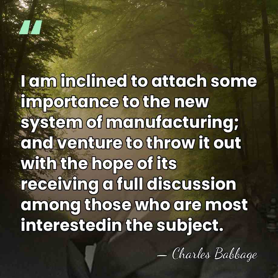 I am inclined to attach some importance to the new system of&hellip; - Charles Babbage