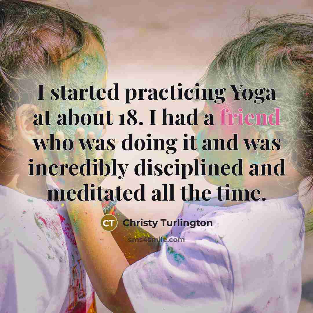 “I started practicing Yoga at about 18. I had a…” quote by Christy Turlington