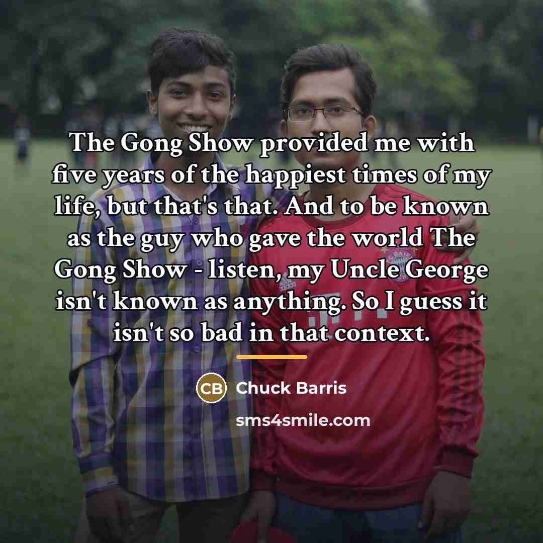 “The Gong Show provided me with five years of the…” quote by Chuck Barris