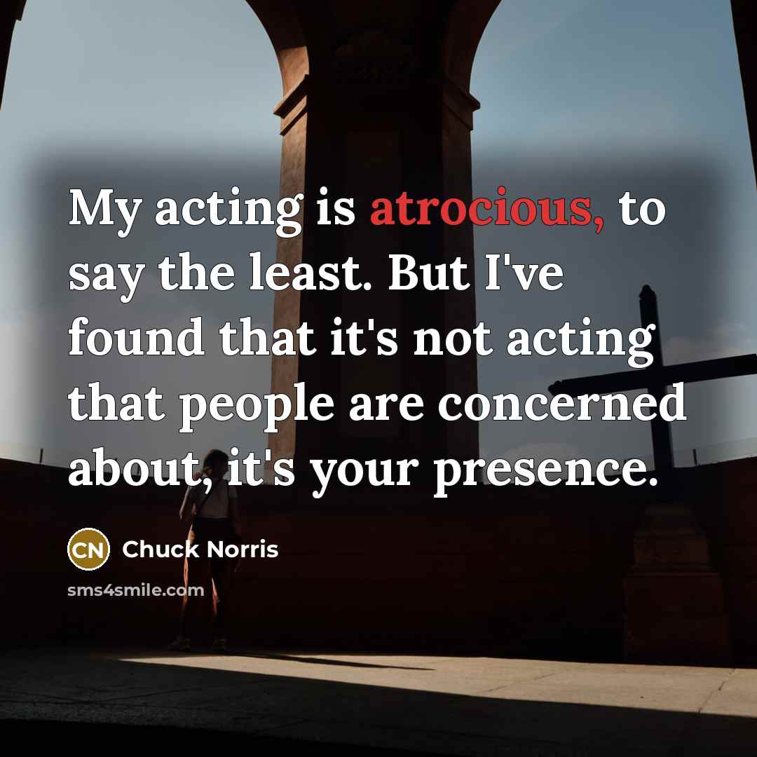 “My acting is atrocious, to say the least. But I've…” quote by Chuck Norris
