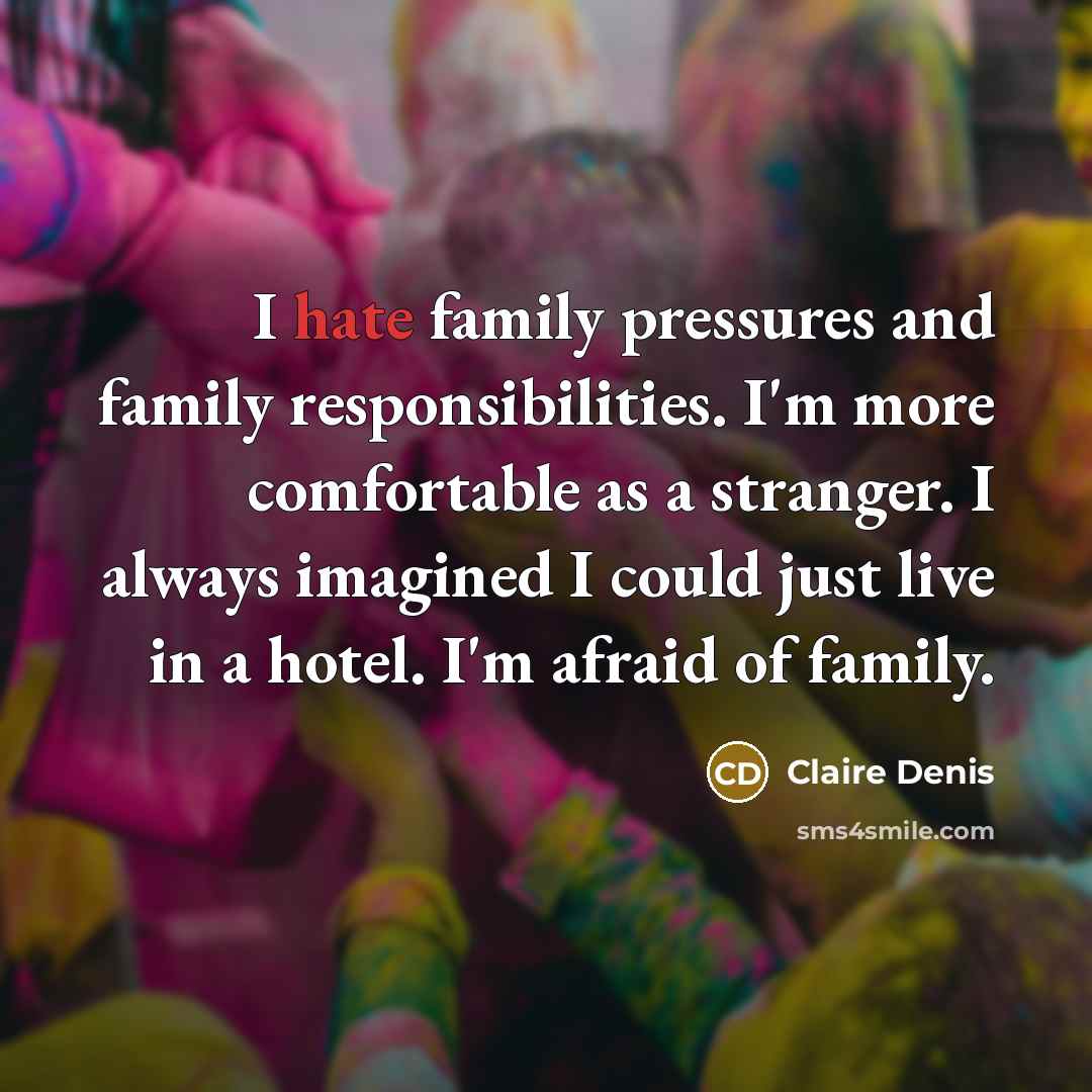 “I hate family pressures and family responsibilities. I'm more comfortable…” quote by Claire Denis