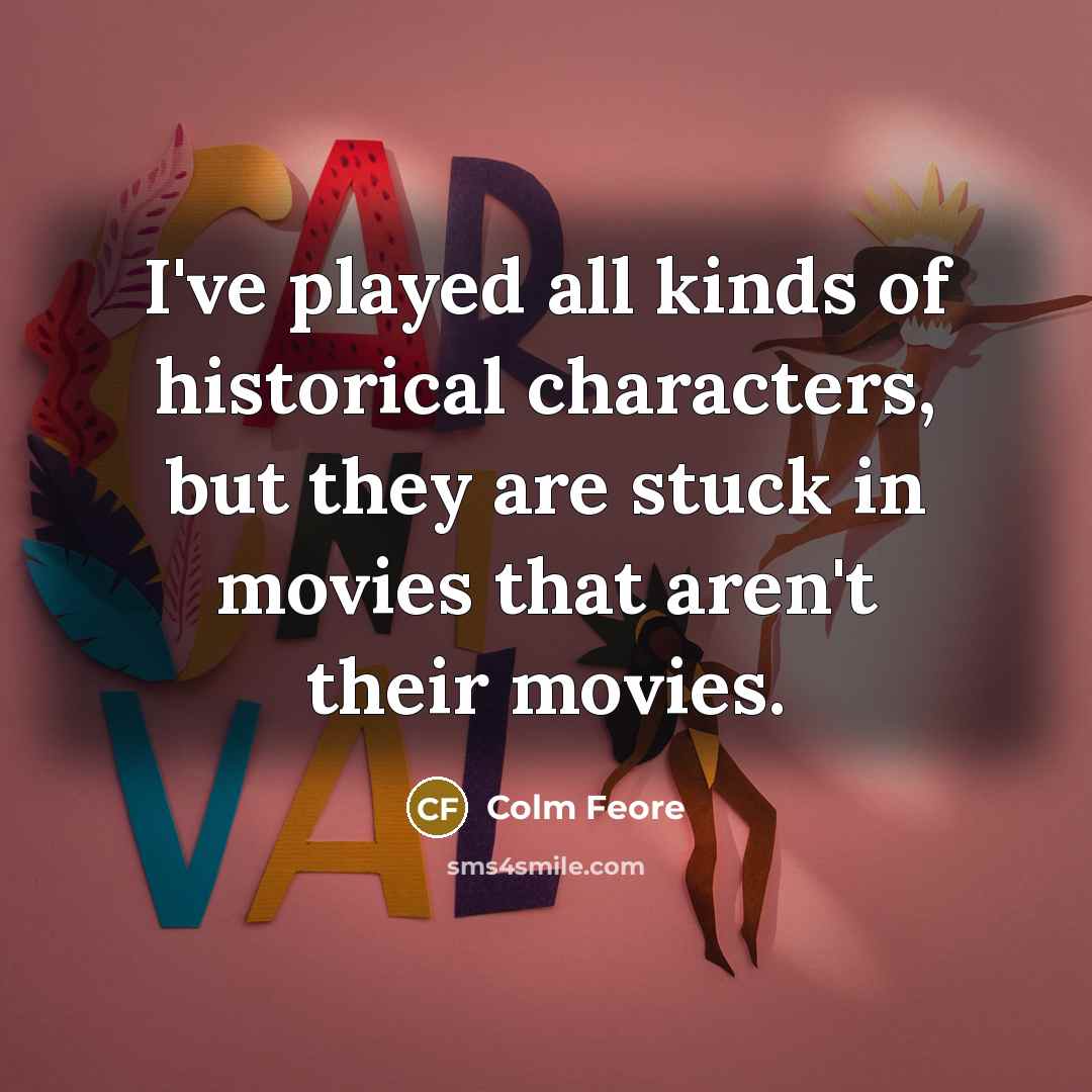 “I've played all kinds of historical characters, but they are…” quote by Colm Feore