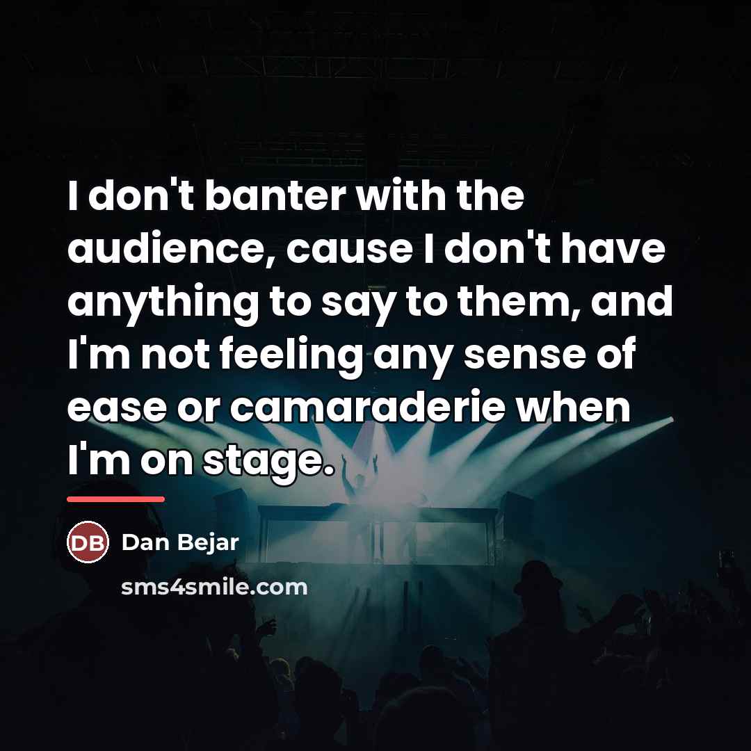 “I don't banter with the audience, cause I don't have…” quote by Dan Bejar