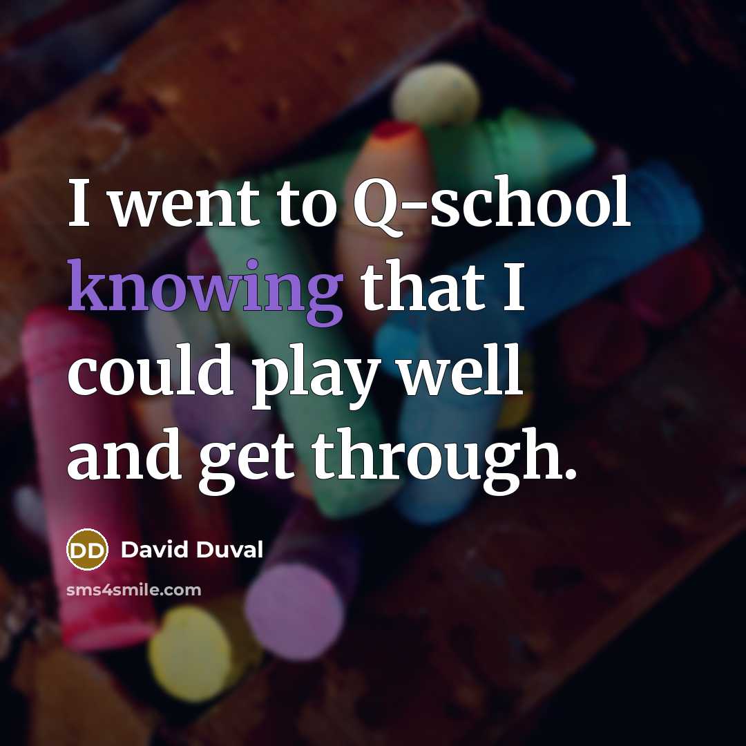 “I went to Q-school knowing that I could play well…” quote by David Duval