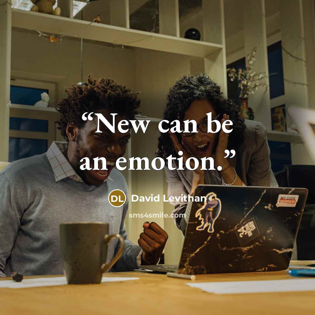 “New can be an emotion.” quote by David Levithan