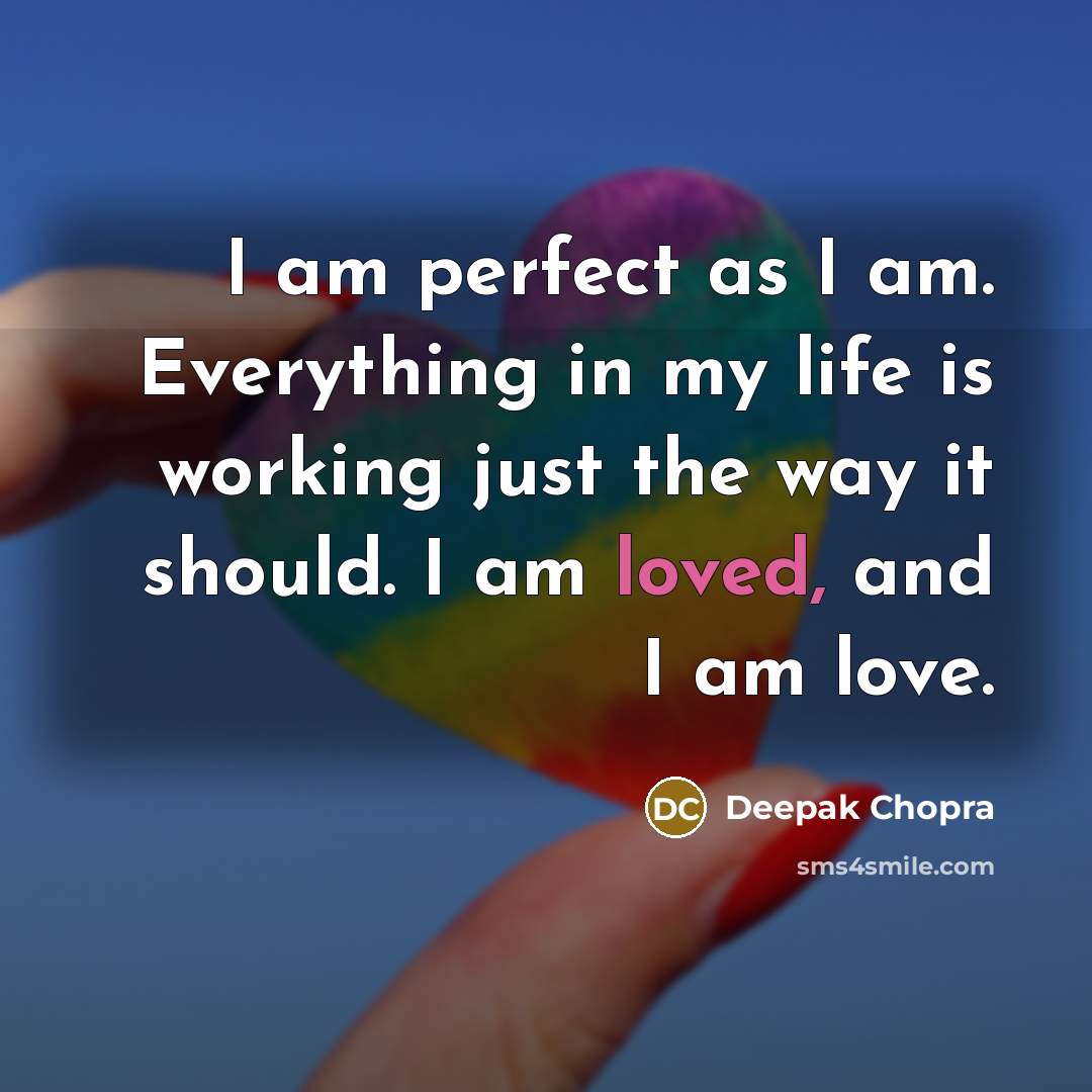 “I am perfect as I am. Everything in my life…” quote by Deepak Chopra