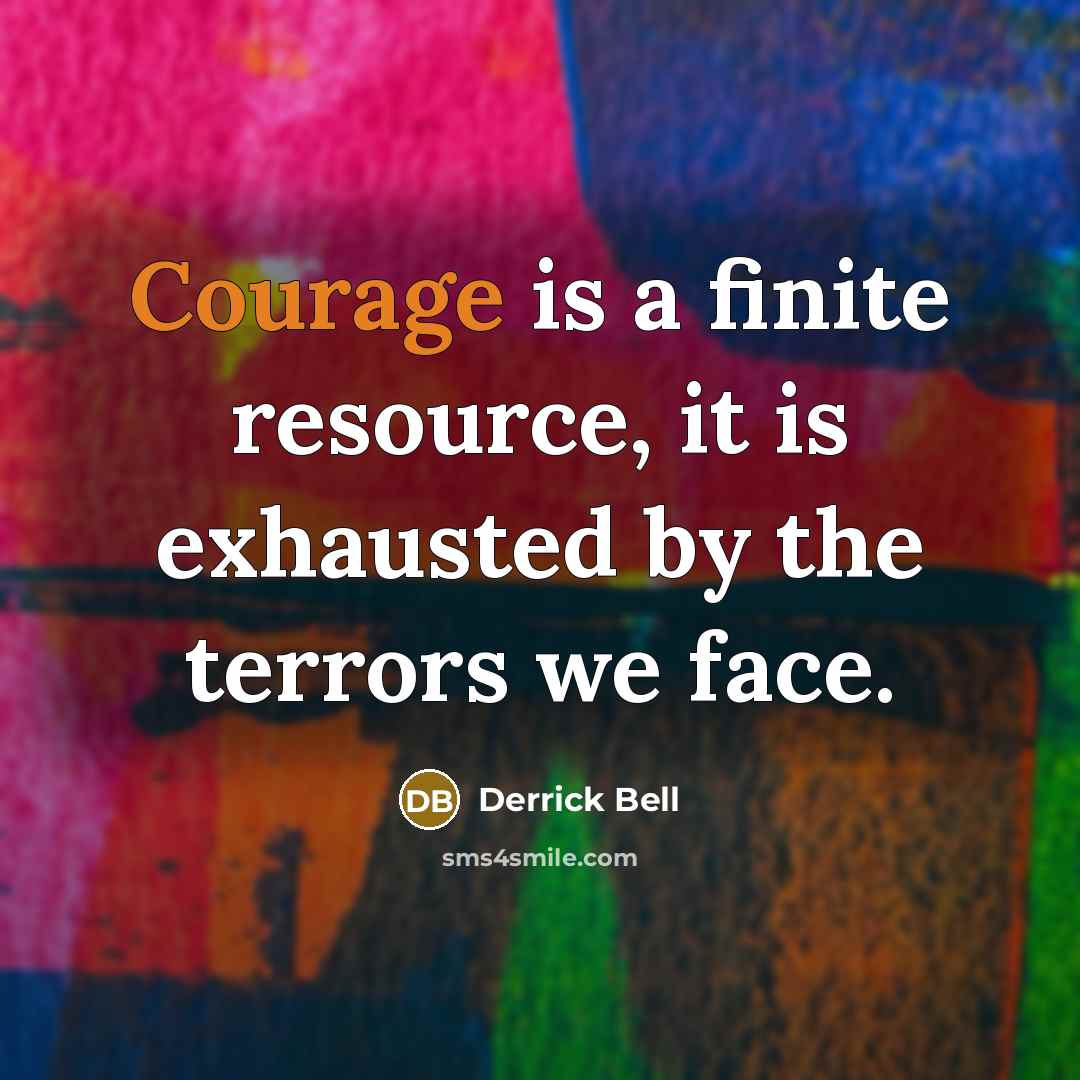 “Courage is a finite resource, it is exhausted by the…” quote by Derrick Bell