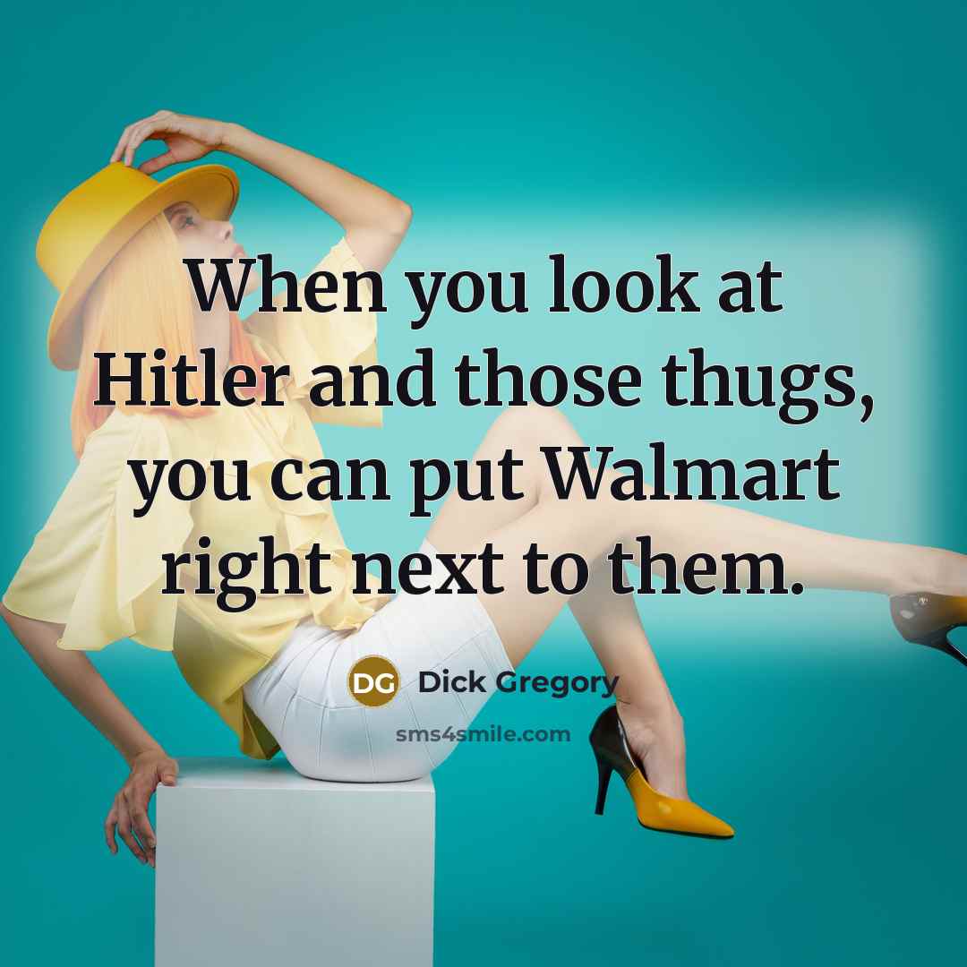 “When you look at Hitler and those thugs, you can…” quote by Dick Gregory