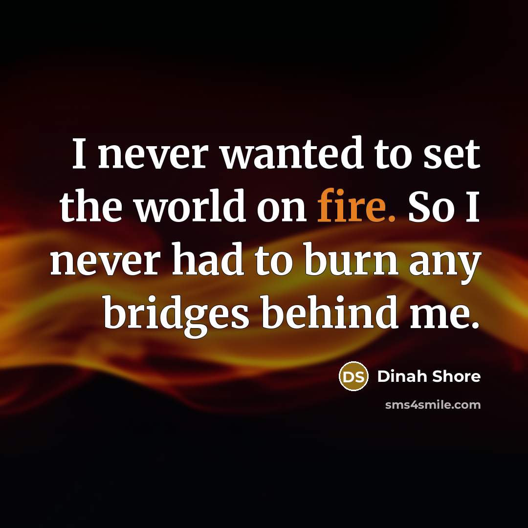 “I never wanted to set the world on fire. So…” quote by Dinah Shore
