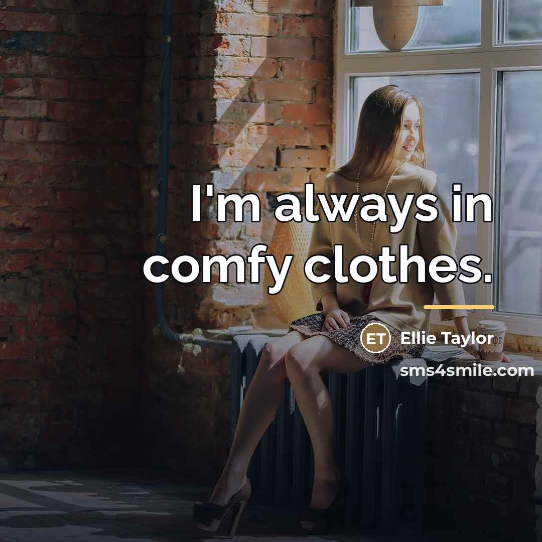“I'm always in comfy clothes.…” quote by Ellie Taylor