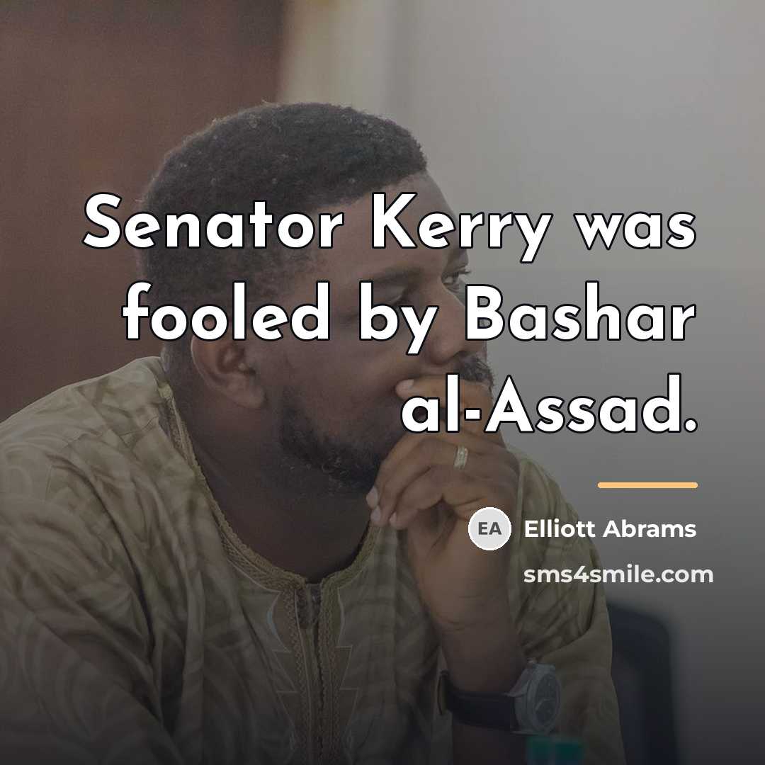 “Senator Kerry was fooled by Bashar al-Assad.…” quote by Elliott Abrams