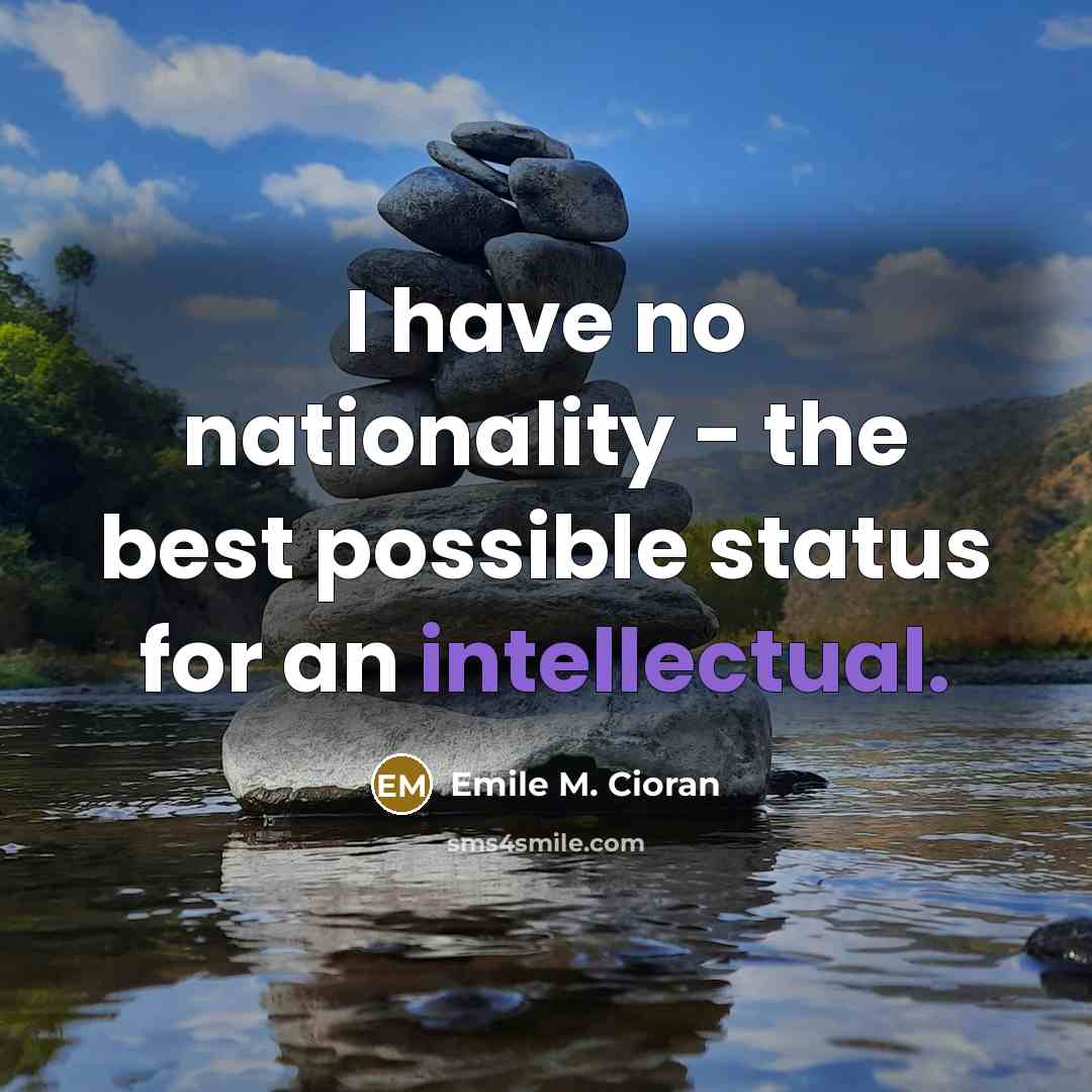 “I have no nationality - the best possible status for…” quote by Emile M. Cioran
