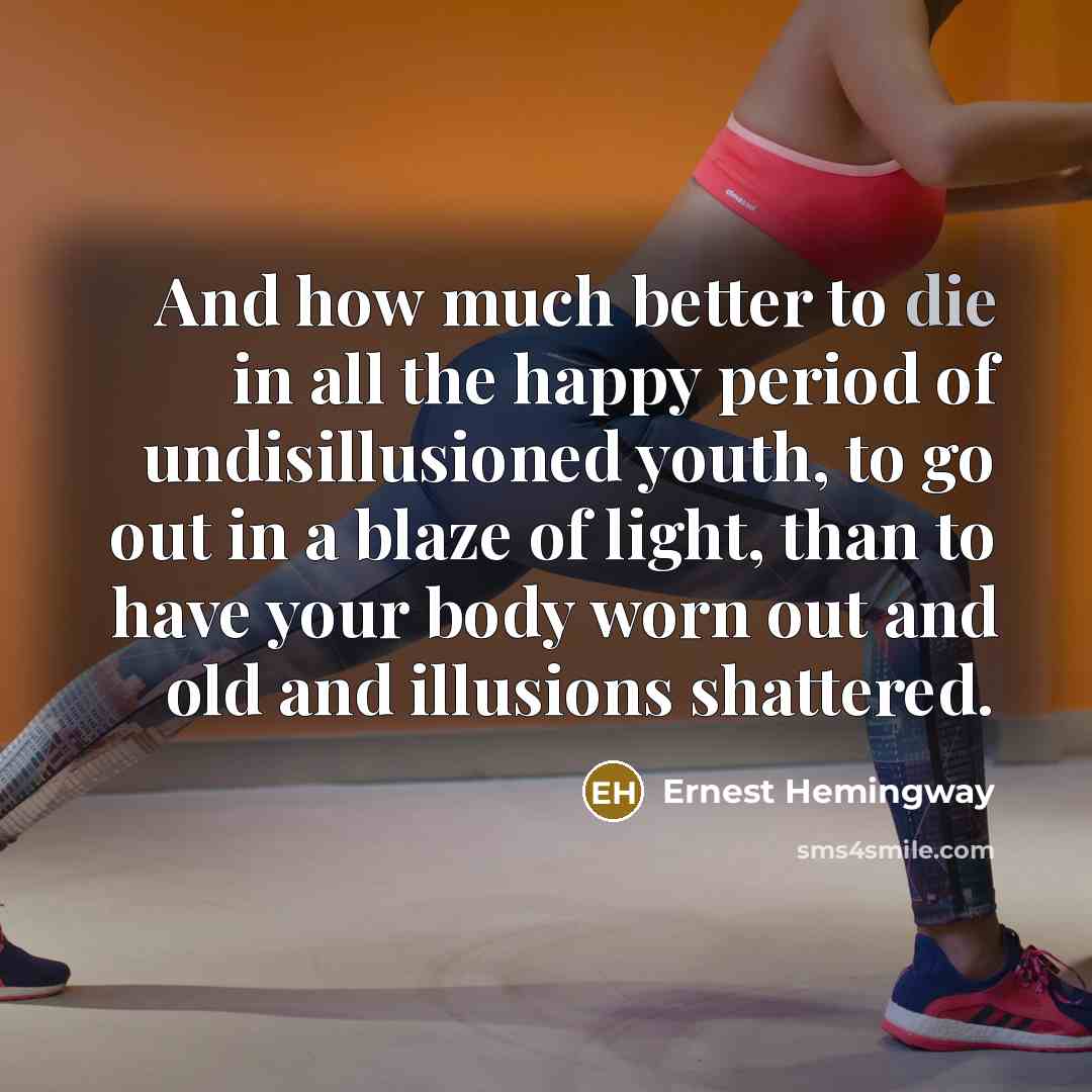 “And how much better to die in all the happy…” quote by Ernest Hemingway
