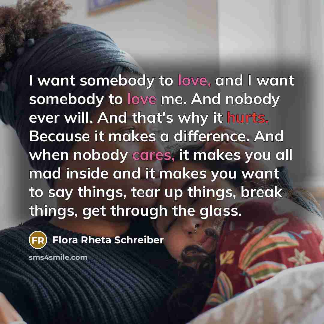 “I want somebody to love, and I want somebody to…” quote by Flora Rheta Schreiber