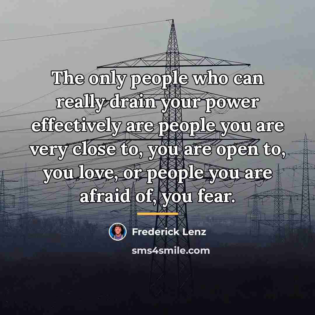 “The only people who can really drain your power effectively…” quote by Frederick Lenz