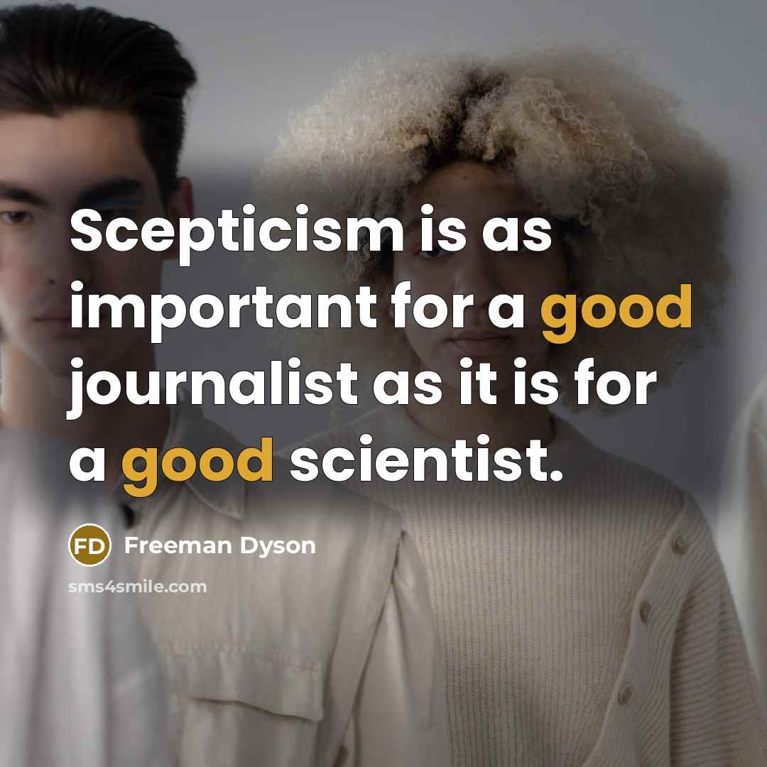 “Scepticism is as important for a good journalist as it…” quote by Freeman Dyson
