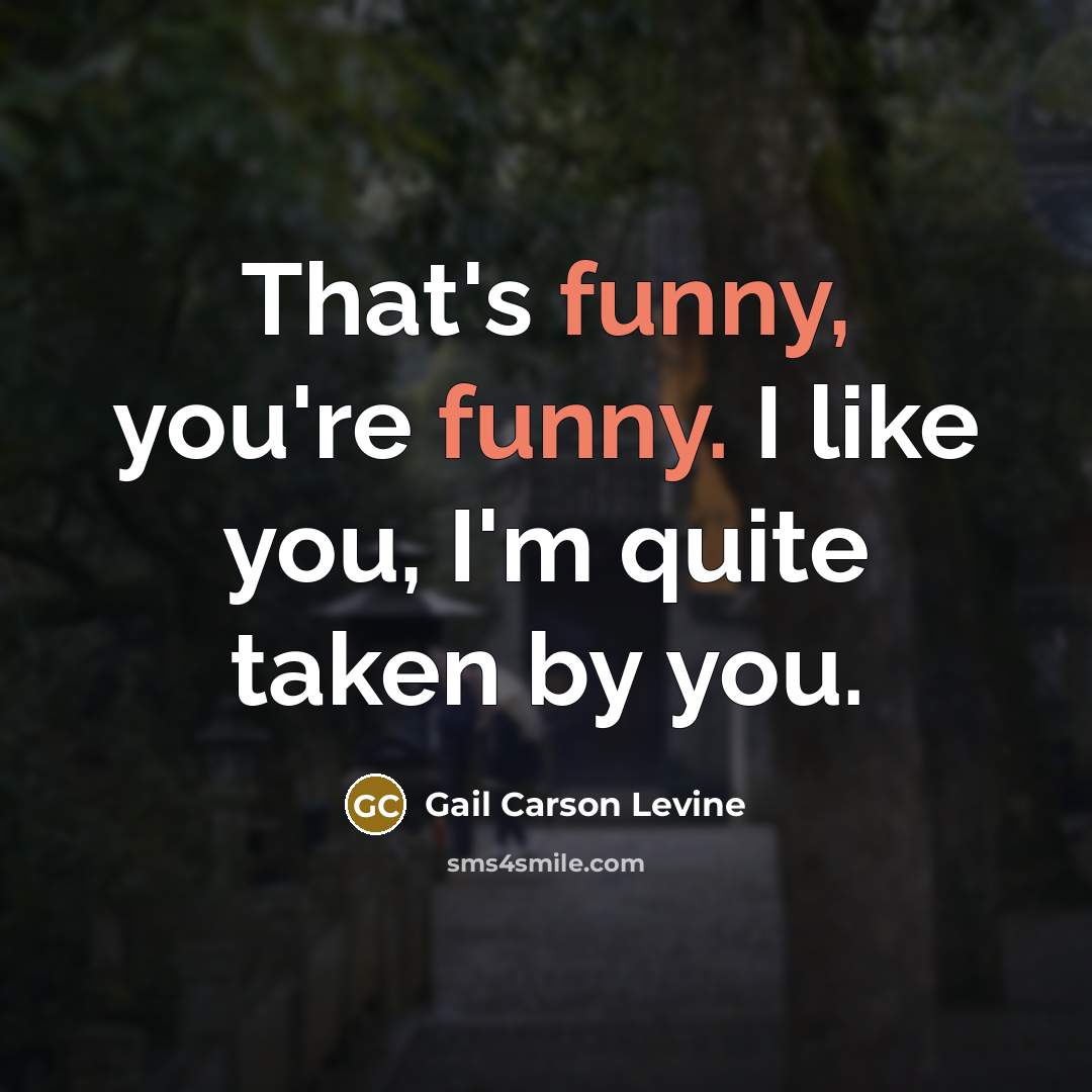 “That's funny, you're funny. I like you, I'm quite taken…” quote by Gail Carson Levine