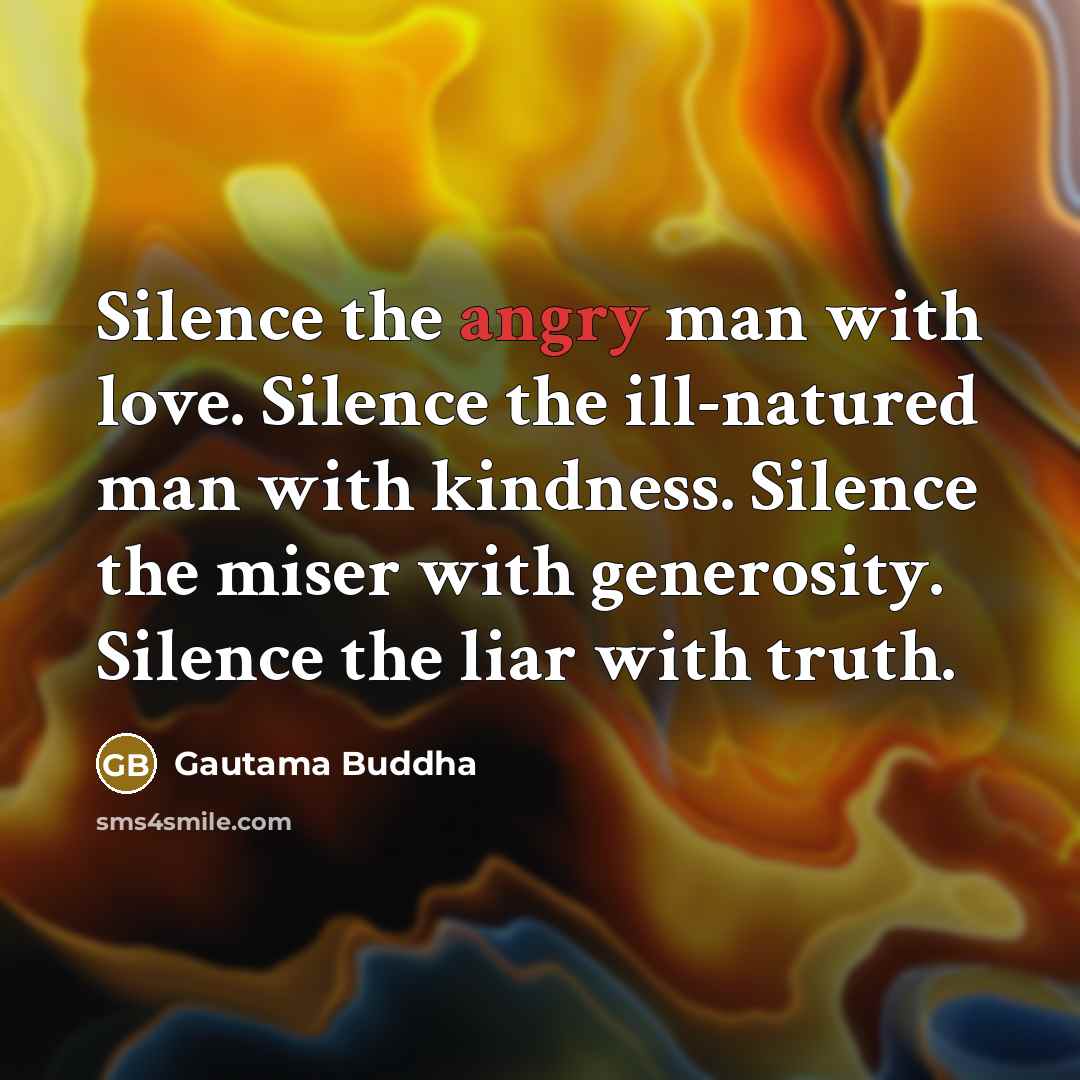“Silence the angry man with love. Silence the ill-natured man…” quote by Gautama Buddha