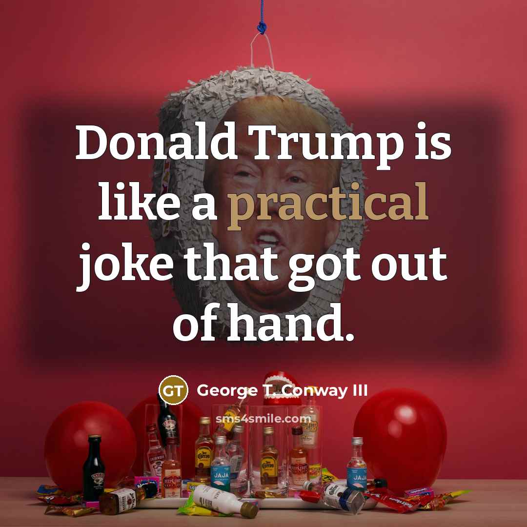“Donald Trump is like a practical joke that got out…” quote by George T. Conway III