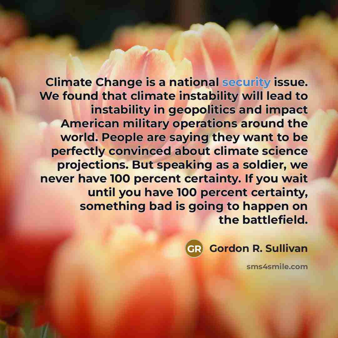 “Climate Change is a national security issue. We found that…” quote by Gordon R. Sullivan