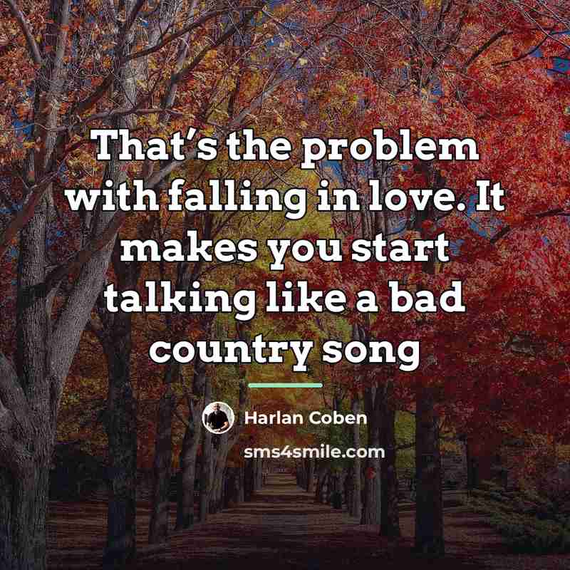 “That’s the problem with falling in love. It makes you…” quote by Harlan Coben