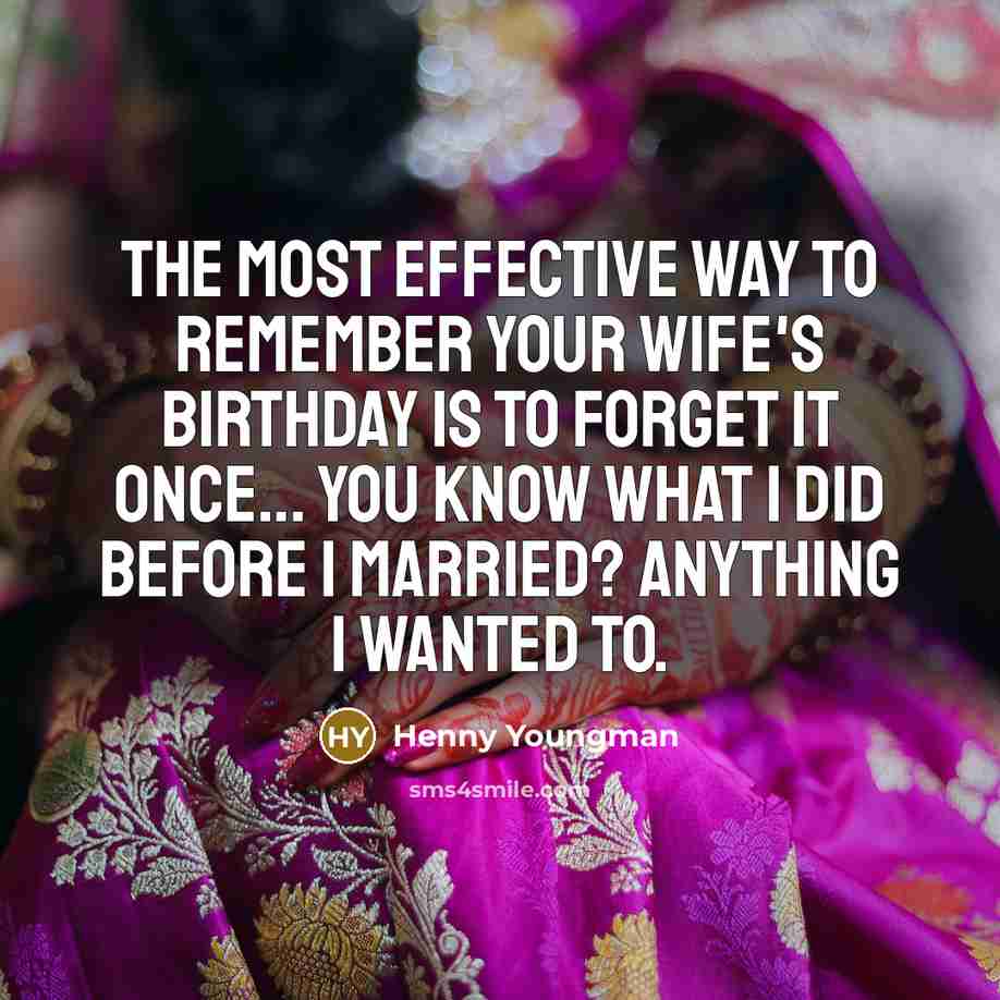“The most effective way to remember your wife's birthday is…” quote by Henny Youngman