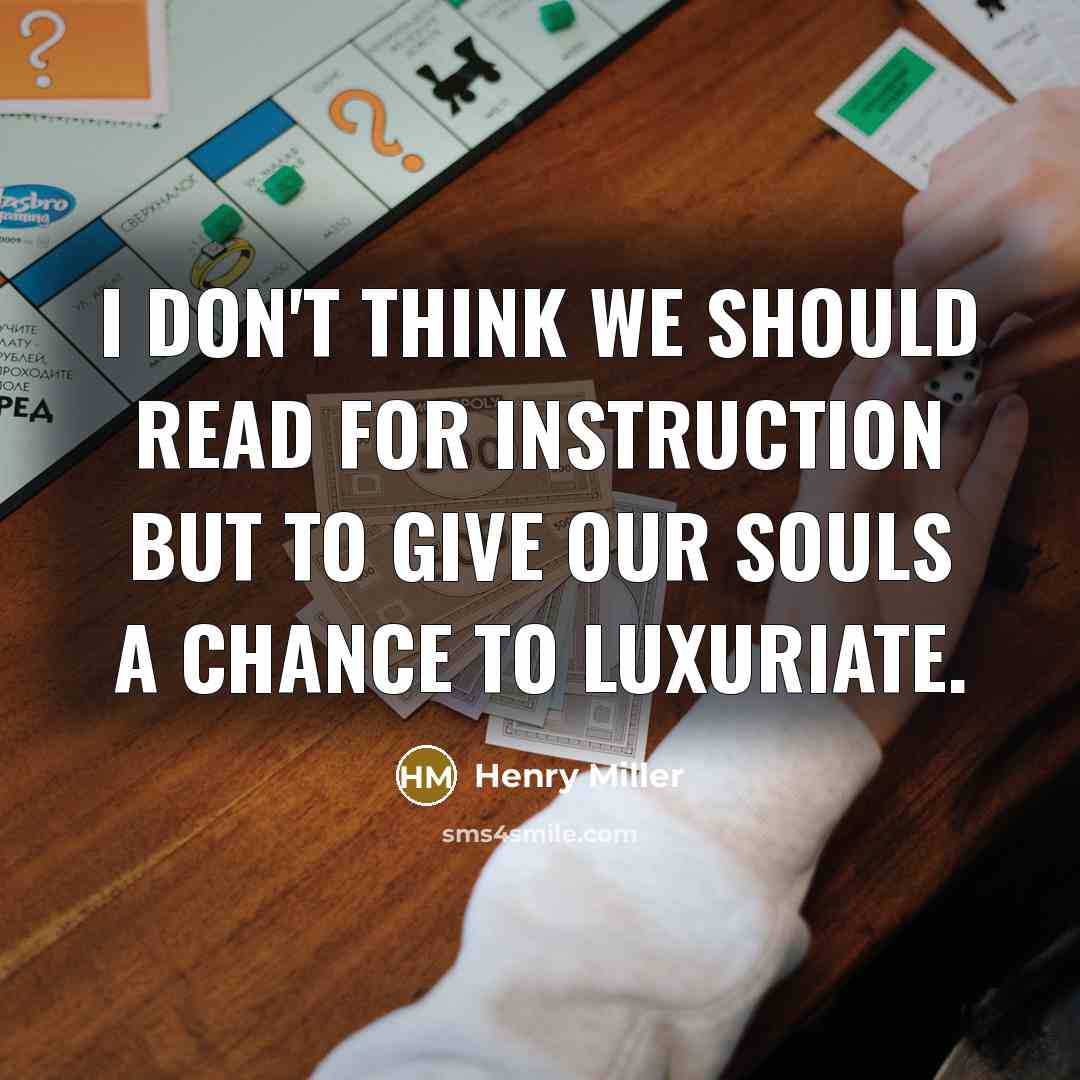 “I don't think we should read for instruction but to…” quote by Henry Miller